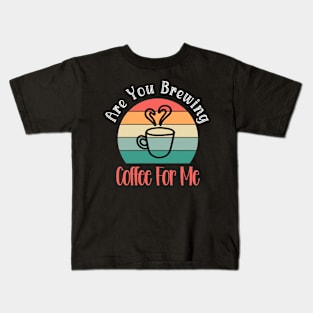 Are You Brewing Coffee For Me  43 Kids T-Shirt